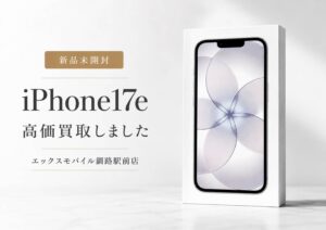 新品未開封のiPhone17eを高価買取したエックスモバイル釧路駅前店の買取案内画像