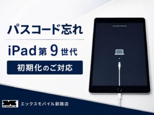 釧路市昭和南からご来店のiPad第9世代パスコード忘れ初期化対応事例｜エックスモバイル釧路店